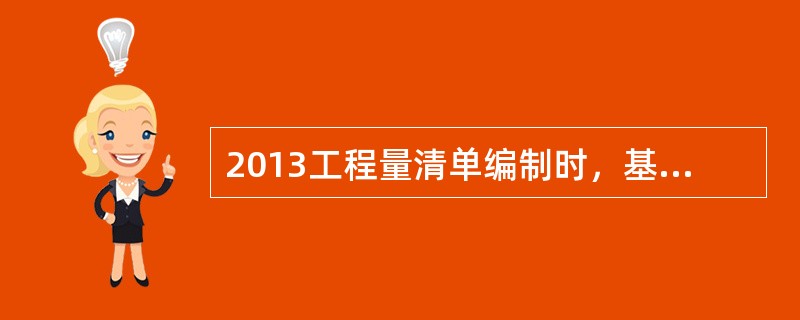 2013工程量清单编制时，基础土方开挖工程量（）。