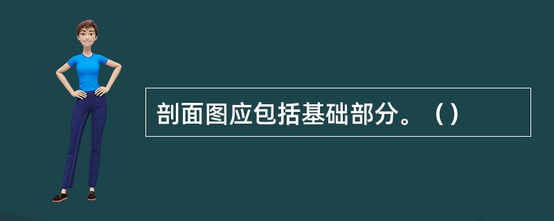 剖面图应包括基础部分。（）