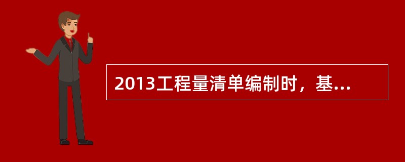 2013工程量清单编制时，基础土方开挖工程量（）。