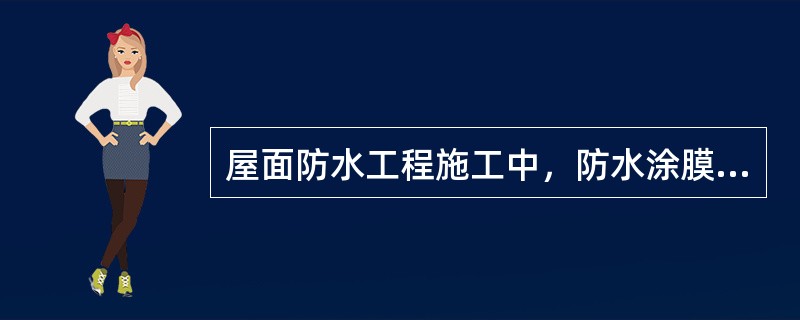 屋面防水工程施工中，防水涂膜施工应满足的要求包括（）。