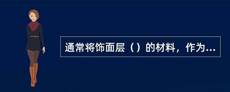 通常将饰面层（）的材料，作为饰面装修构造类型的命名。