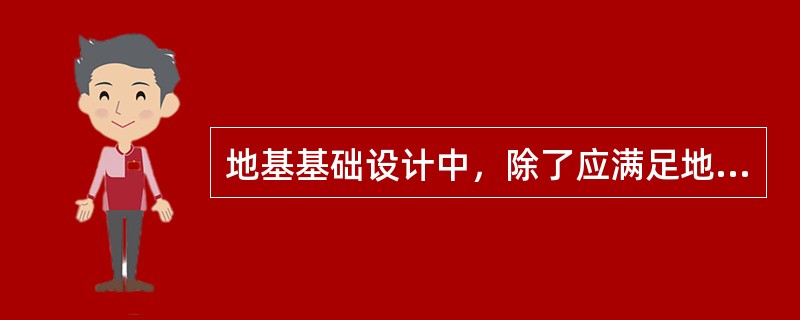 地基基础设计中，除了应满足地基承载力和地基变形要求外，还应满足对基础结构的（）要求。