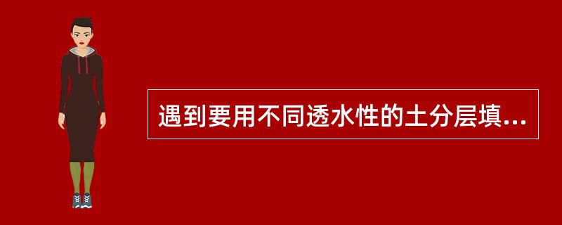 遇到要用不同透水性的土分层填筑基坑时，应（）。