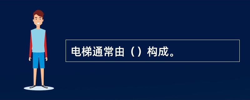 电梯通常由（）构成。