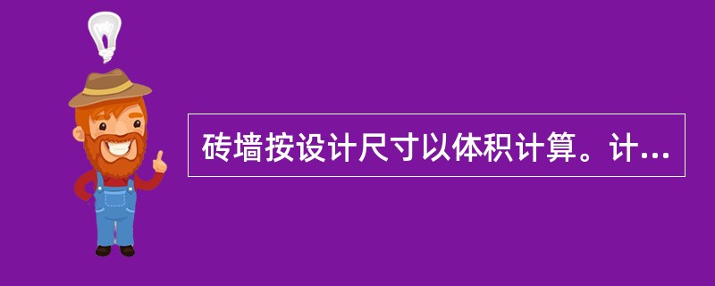 砖墙按设计尺寸以体积计算。计算规则不正确的（）