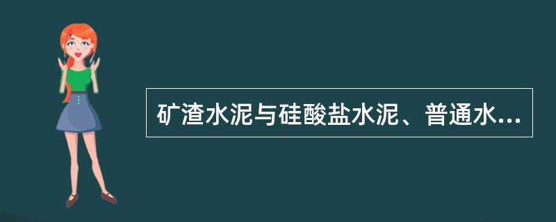 矿渣水泥与硅酸盐水泥、普通水泥相比具有以下特性（）