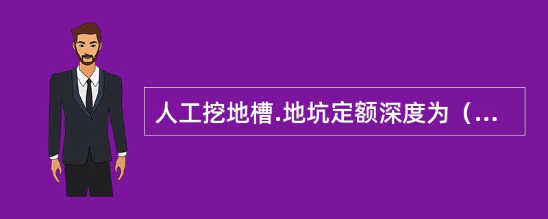 人工挖地槽.地坑定额深度为（）米，超过时可另作补充定额。