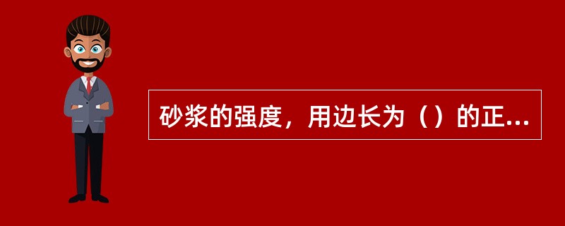 砂浆的强度，用边长为（）的正立方体试件，经28天标准养护，测得一组六块的抗压强度值来评定。