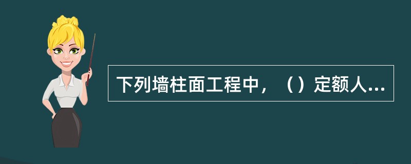 下列墙柱面工程中，（）定额人工应乘以系数10。