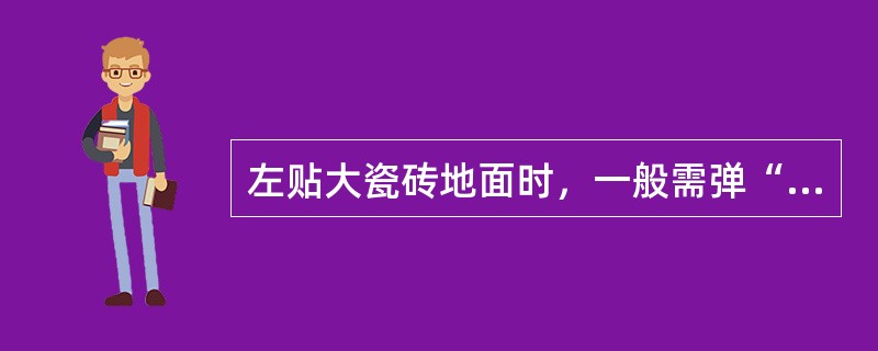 左贴大瓷砖地面时，一般需弹“十”字线，其作用是（）