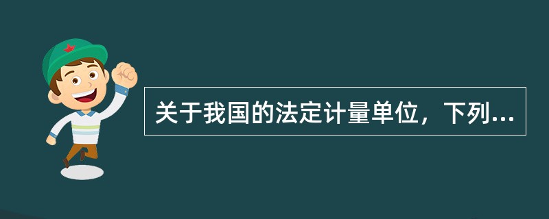 关于我国的法定计量单位，下列说法不正确的是（　　）。