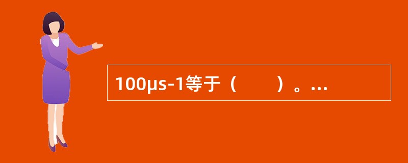 100μs-1等于（　　）。[2008年真题]
