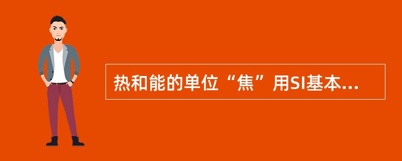 热和能的单位“焦”用SI基本单位表示时应为（　　）。