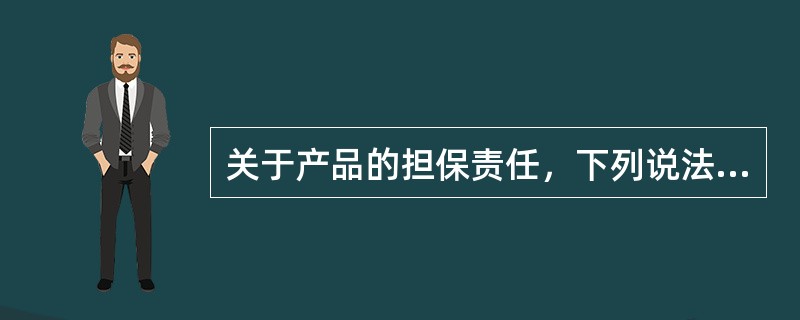 关于产品的担保责任，下列说法正确的有（　　）。