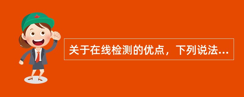 关于在线检测的优点，下列说法正确的有（　　）。