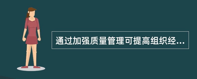 通过加强质量管理可提高组织经济效益，主要有两个途经，包括（　　）。