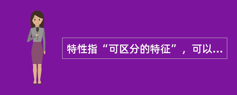 特性指“可区分的特征”，可以有各种类别的特性，包括（　　）。