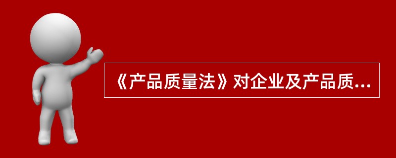 《产品质量法》对企业及产品质量主要采取了（　　）方面监督管理和激励引导措施。