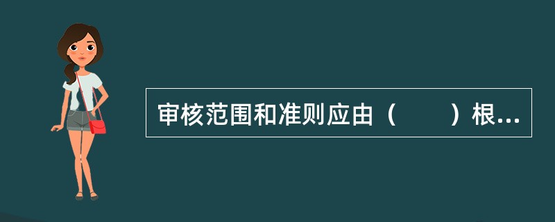 审核范围和准则应由（　　）根据审核方案程序确定。