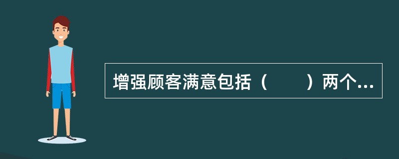 增强顾客满意包括（　　）两个方面。