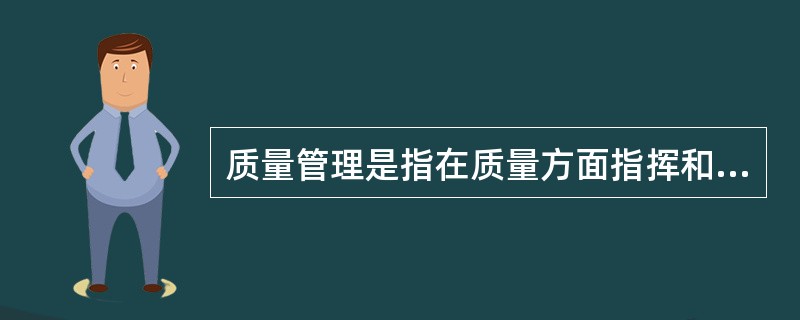 质量管理是指在质量方面指挥和控制组织的协调的活动，有关其定义的理解不正确的是（　　）。