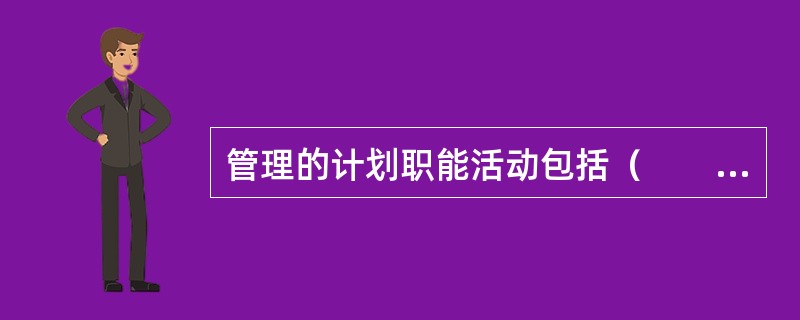 管理的计划职能活动包括（　　）。[2010年真题]