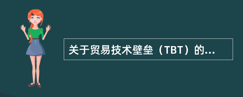 关于贸易技术壁垒（TBT）的基本概念，下列说法错误的是（　　）。