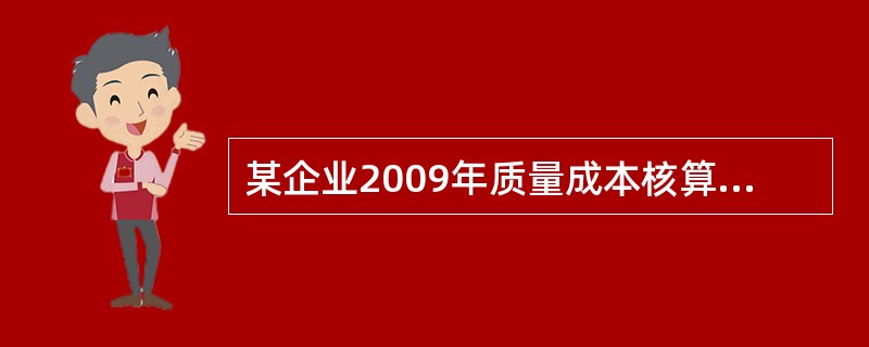 某企业2009年质量成本核算的部分结果如下：顾客调查费5万元，质量培训费5万元，供应商评价费10万元，外购材料检验费10万元，质量审核费10万元，顾客满意调查费5万元，产品设计鉴定费15万元，返工返修