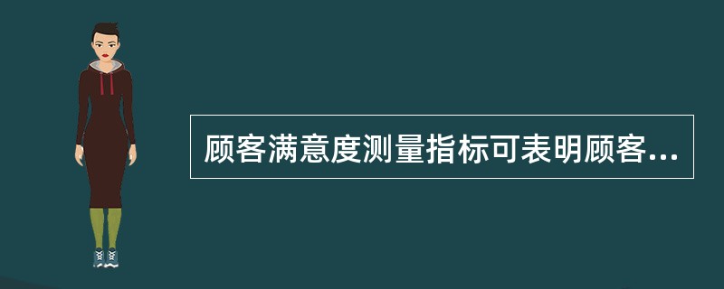 顾客满意度测量指标可表明顾客如何判断一个产品或一项服务是否满足其期望的重要目标。顾客满意度测量指标体系主要包括（　　）。