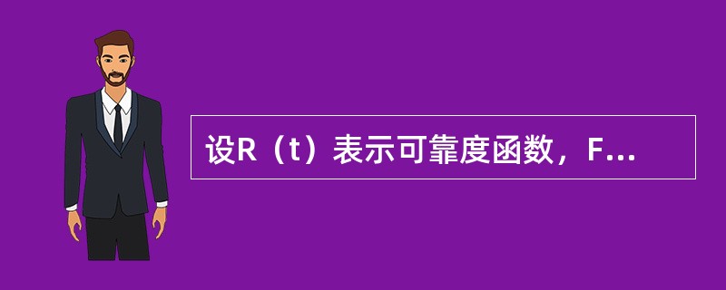 设R（t）表示可靠度函数，F（t）表示累积故障分布函数，则下列表述正确的有（　　）。