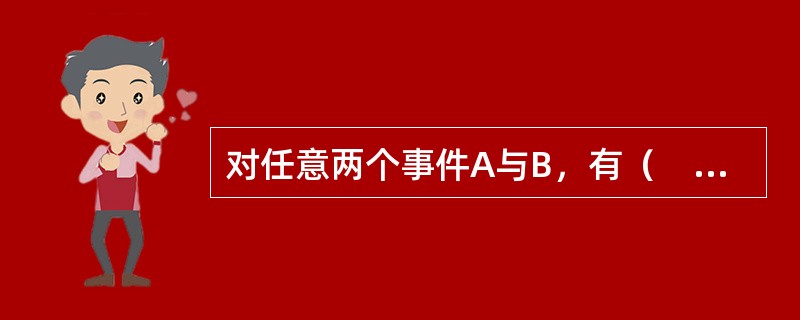 对任意两个事件A与B，有（　　）。[2007年真题]