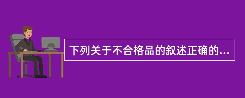 下列关于不合格品的叙述正确的有（　　）。