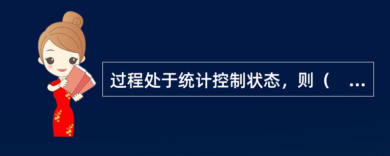 过程处于统计控制状态，则（　　）。[2008年真题]