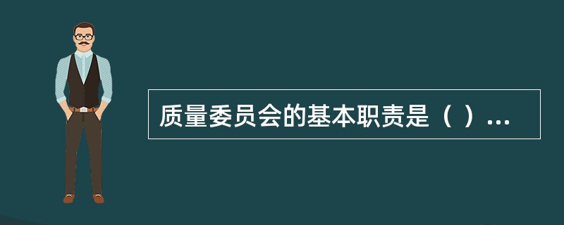 质量委员会的基本职责是（ ）质量改进工作并使其制度化。