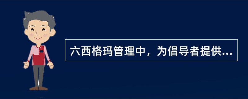 六西格玛管理中，为倡导者提供六西格玛管理咨询，为黑带提供项目指导与技术支持的是（ ）。
