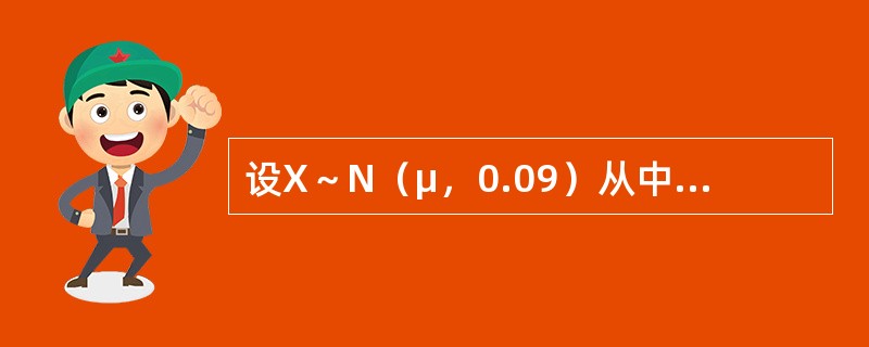 设X～N（μ，0.09）从中随机抽取样本量为4的样本，其样本均值为<img border="0" style="width: 17px; height: 23px;