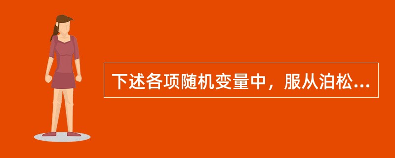 下述各项随机变量中，服从泊松分布的是（　　）。[2007年真题]