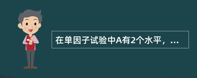 在单因子试验中A有2个水平，每一水平下进行了3次试验，并求得因子与误差平方和分别为SA= 56.29，Se= 48.77，那么检验用F比是（　　）。