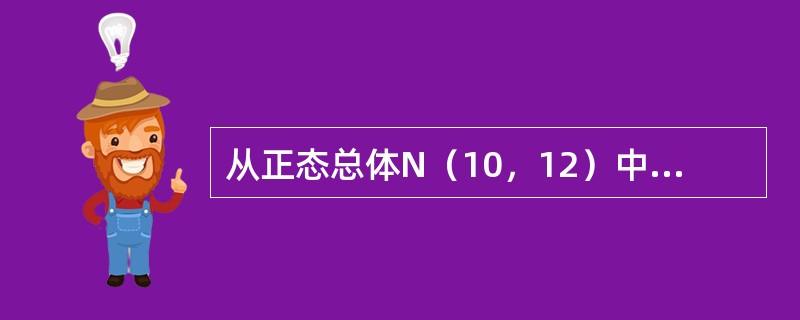 从正态总体N（10，12）中随机抽出样本为4的样本，则样本均值的标准差为（　　）。