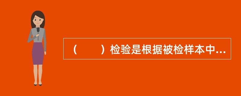 （　　）检验是根据被检样本中的不合格产品数，推断整批产品的接收与否。
