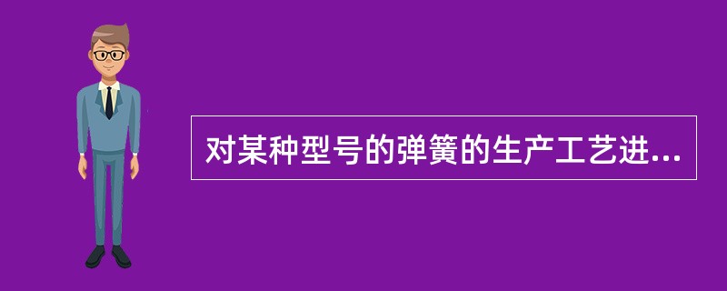 对某种型号的弹簧的生产工艺进行正交试验设计，试验指标为弹簧的弹性值。该项试验的目的是提高弹簧的弹性值。试验设计中的因素、水平、正交表及试验结果等如表所示。<img src="https