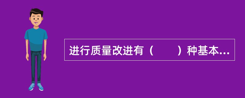 进行质量改进有（　　）种基本途径。