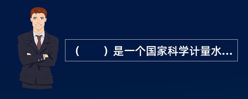 （　　）是一个国家科学计量水平的体现。