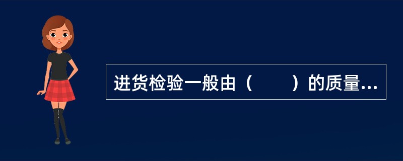 进货检验一般由（　　）的质量检验及相当机构负责执行。