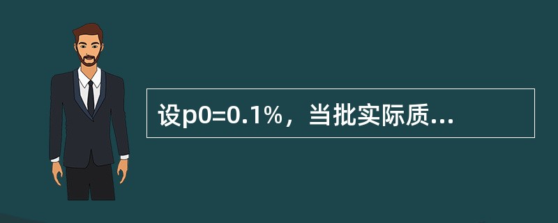 设p0=0.1%，当批实际质量为千分之一时，使用当p=0.1%时接收概率为99%的抽样方案，该方案的（　　）。