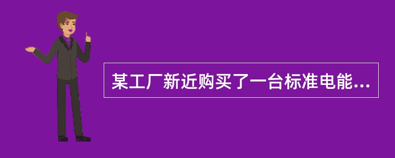 某工厂新近购买了一台标准电能表，用作企业最高计量标准以检定本厂生产的电能表。按照我国《计量法》的规定，该标准电能表属于强制检定的范围，必须经有关机构检定合格后方能使用。为此，有关人员了解到：[2007