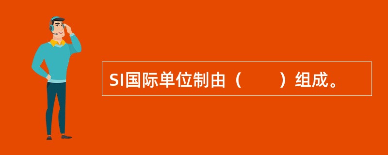 SI国际单位制由（　　）组成。