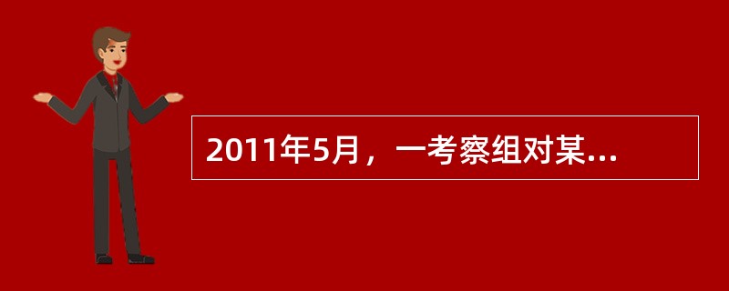 2011年5月，一考察组对某公司的质量检验科进行了考察。在陪同人员的带领下，考察组详细了解了该公司质量检验的流程，参观了质量检验科在产品不同检验阶段的日常工作。考察发现：陪同人员介绍该公司在过程检验中