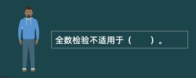 全数检验不适用于（　　）。