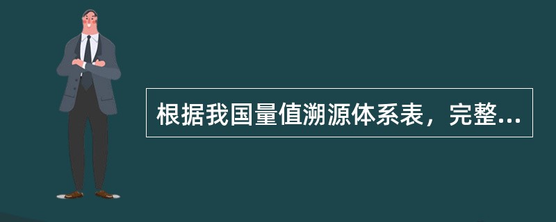 根据我国量值溯源体系表，完整的量值溯源链包括（　　）。